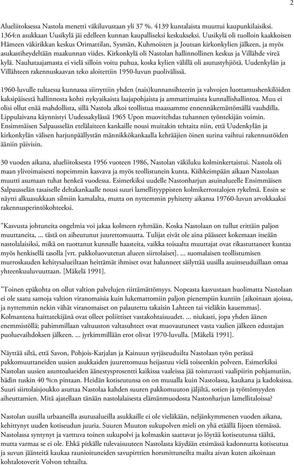 Kirkonkylä oli Nastolan hallinnollinen keskus ja Villähde vireä kylä. Nauhataajamasta ei vielä silloin voitu puhua, koska kylien välillä oli asutustyhjiötä.