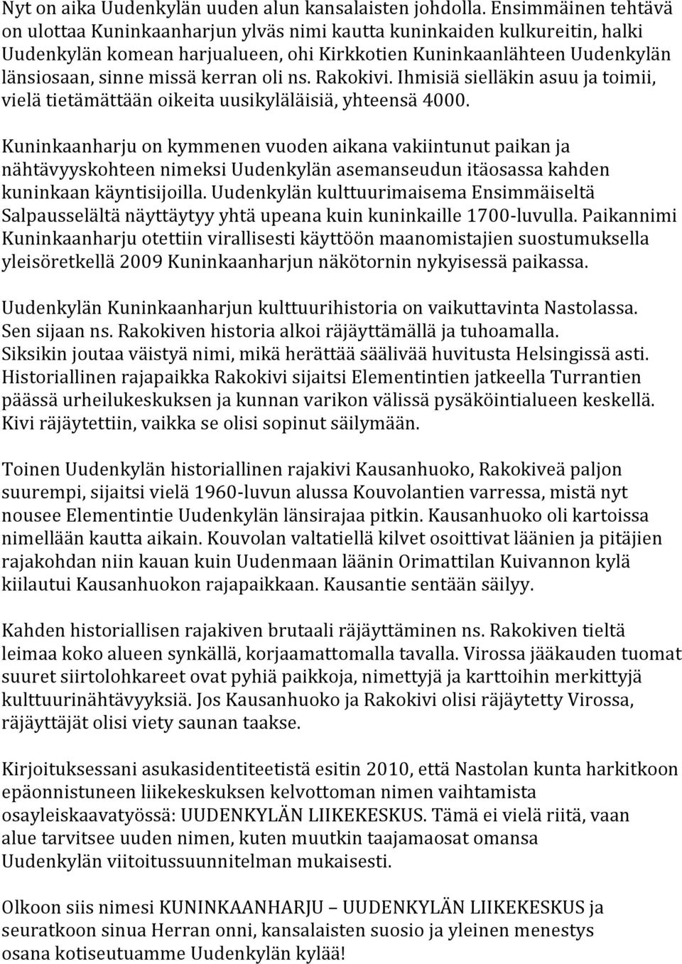 kerran oli ns. Rakokivi. Ihmisiä sielläkin asuu ja toimii, vielä tietämättään oikeita uusikyläläisiä, yhteensä 4000.