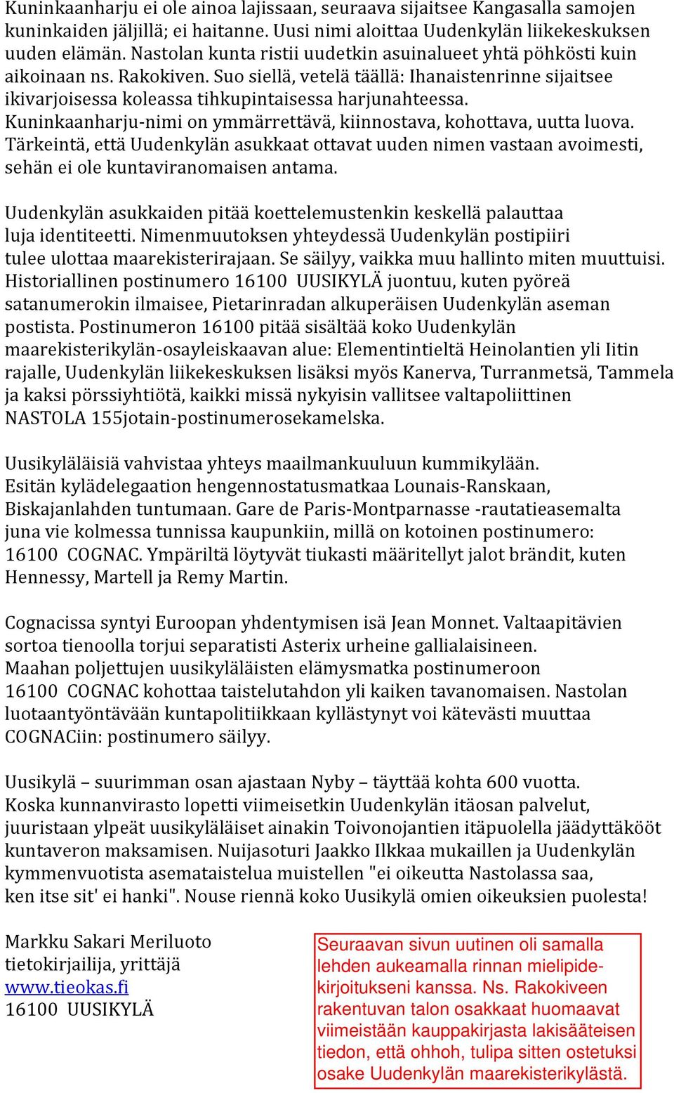 Kuninkaanharju nimi on ymmärrettävä, kiinnostava, kohottava, uutta luova. Tärkeintä, että Uudenkylän asukkaat ottavat uuden nimen vastaan avoimesti, sehän ei ole kuntaviranomaisen antama.