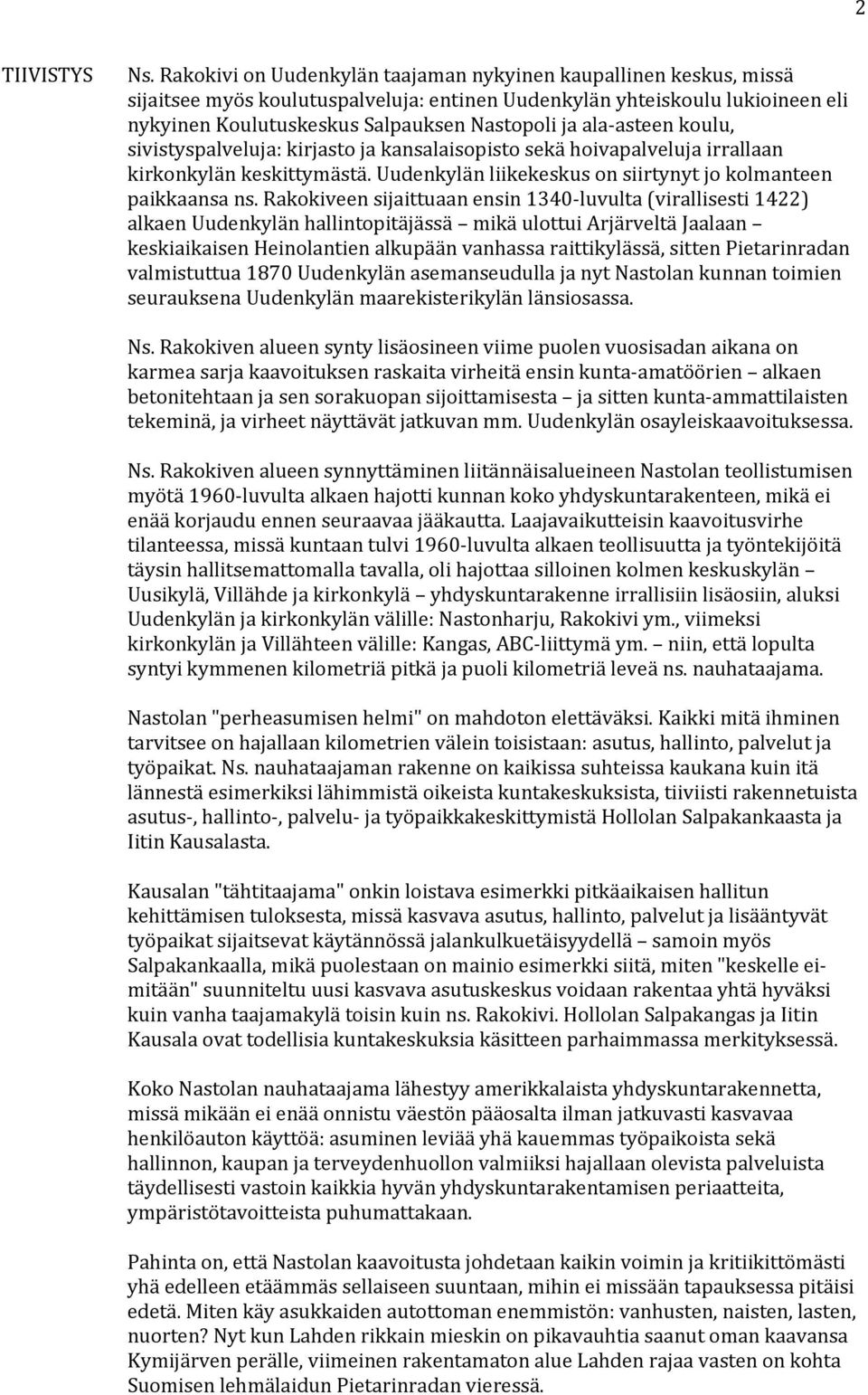asteen koulu, sivistyspalveluja: kirjasto ja kansalaisopisto sekä hoivapalveluja irrallaan kirkonkylän keskittymästä. Uudenkylän liikekeskus on siirtynyt jo kolmanteen paikkaansa ns.
