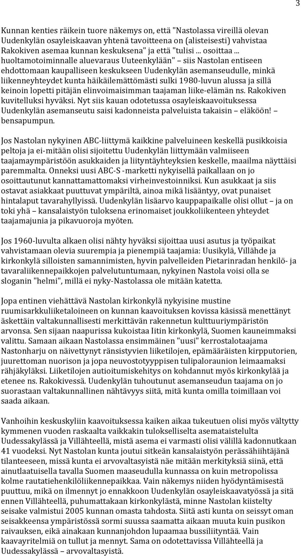 .. huoltamotoiminnalle aluevaraus Uuteenkylään" siis Nastolan entiseen ehdottomaan kaupalliseen keskukseen Uudenkylän asemanseudulle, minkä liikenneyhteydet kunta häikäilemättömästi sulki 1980 luvun