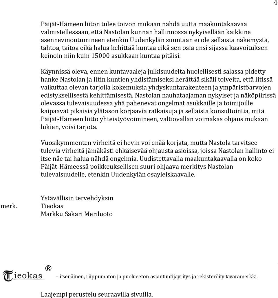 Käynnissä oleva, ennen kuntavaaleja julkisuudelta huolellisesti salassa pidetty hanke Nastolan ja Iitin kuntien yhdistämiseksi herättää sikäli toiveita, että Iitissä vaikuttaa olevan tarjolla