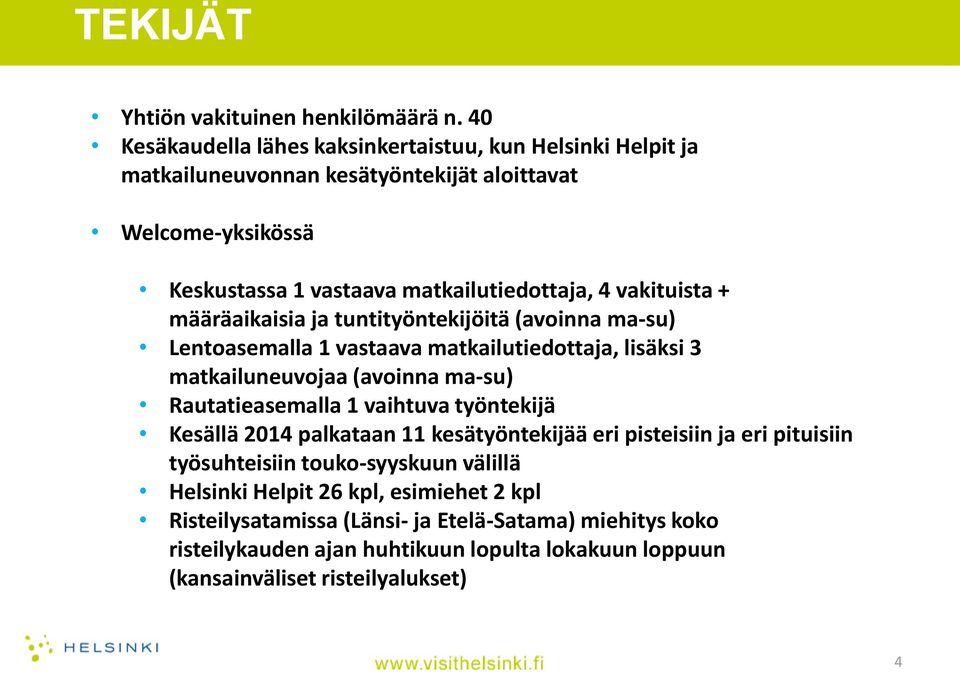 vakituista + määräaikaisia ja tuntityöntekijöitä (avoinna ma-su) Lentoasemalla 1 vastaava matkailutiedottaja, lisäksi 3 matkailuneuvojaa (avoinna ma-su) Rautatieasemalla 1