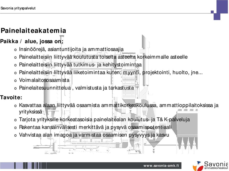 .. o Voimalaitososaamista o Painelaitesuunnittelua, valmistusta ja tarkastusta avoite: o Kasvattaa alaan liittyvää osaamista ammattikorkeakoulussa, ammattioppilaitoksissa ja