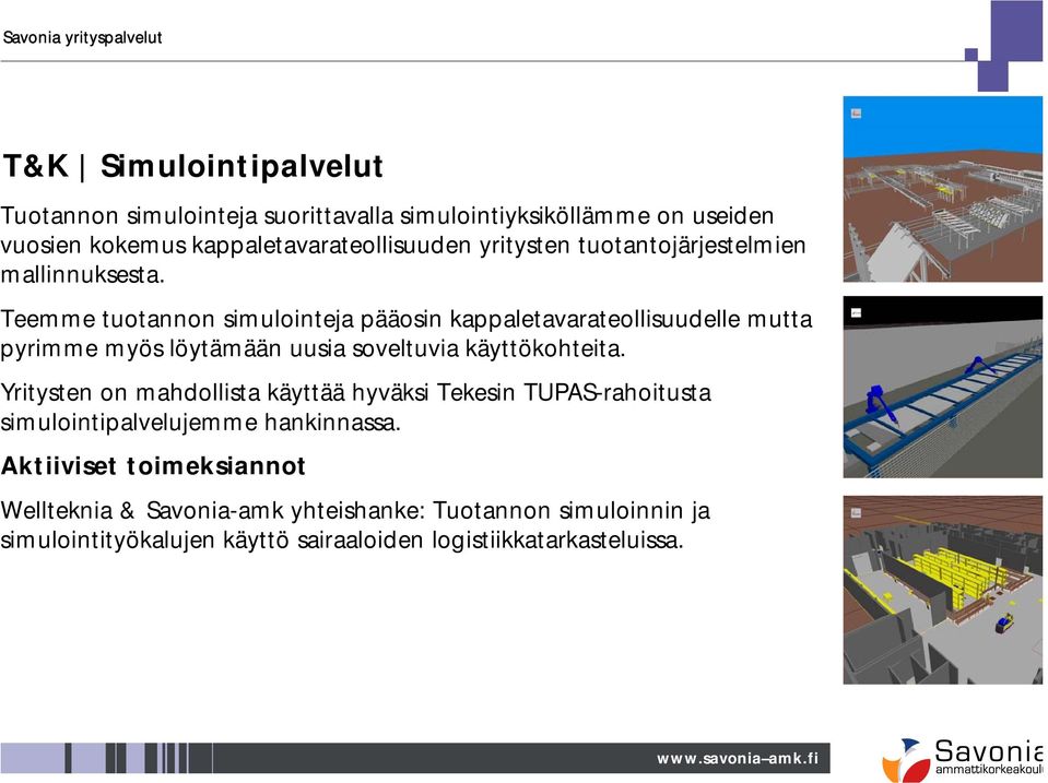 eemme tuotannon simulointeja pääosin kappaletavarateollisuudelle mutta yrimme myös löytämään uusia soveltuvia käyttökohteita.