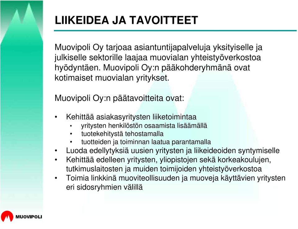 Muovipoli Oy:n päätavoitteita ovat: Kehittää asiakasyritysten liiketoimintaa yritysten henkilöstön osaamista lisäämällä tuotekehitystä tehostamalla tuotteiden ja toiminnan