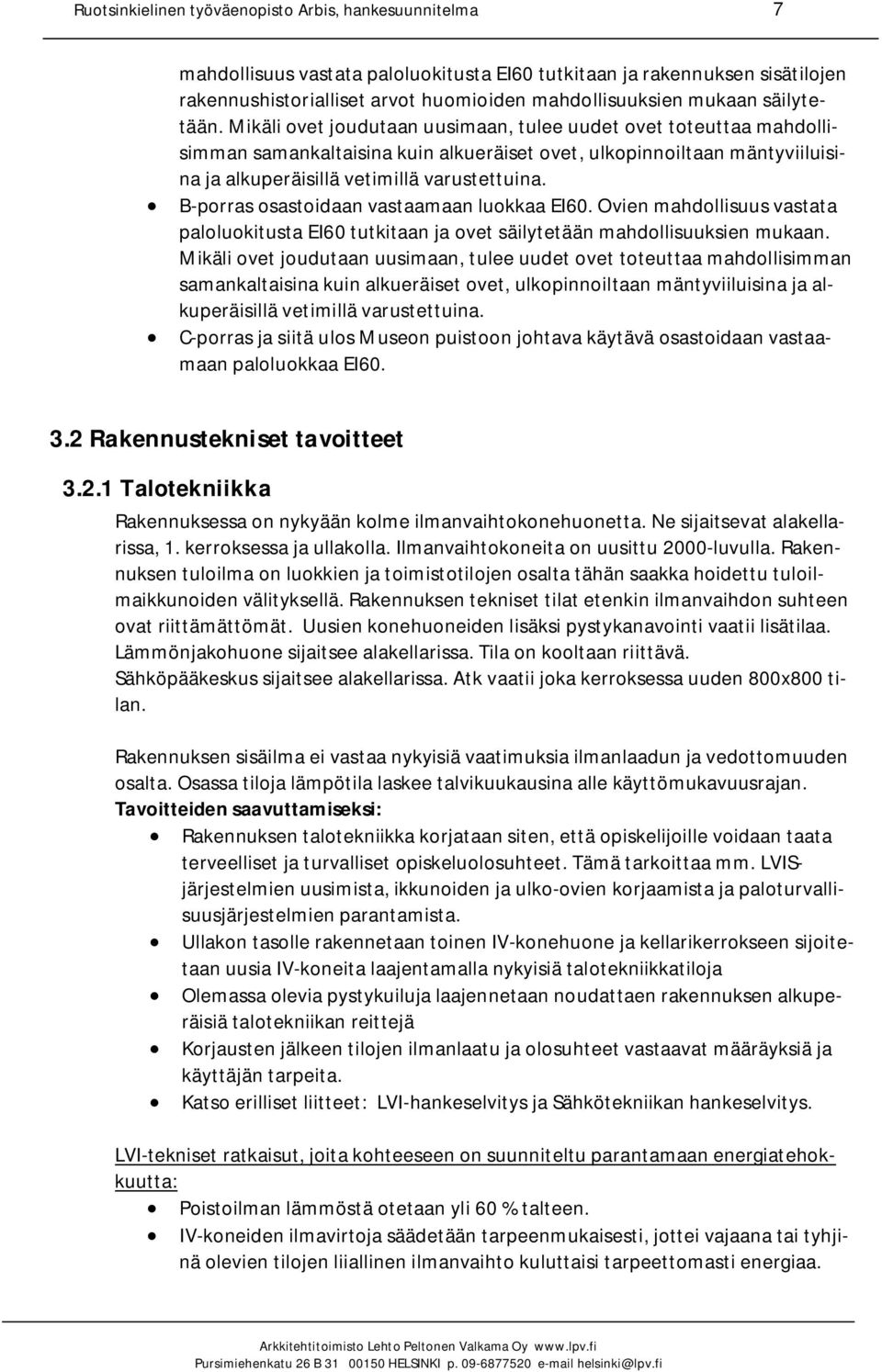 B-porras osastoidaan vastaamaan luokkaa EI60. Ovien mahdollisuus vastata paloluokitusta EI60 tutkitaan ja ovet säilytetään mahdollisuuksien mukaan.