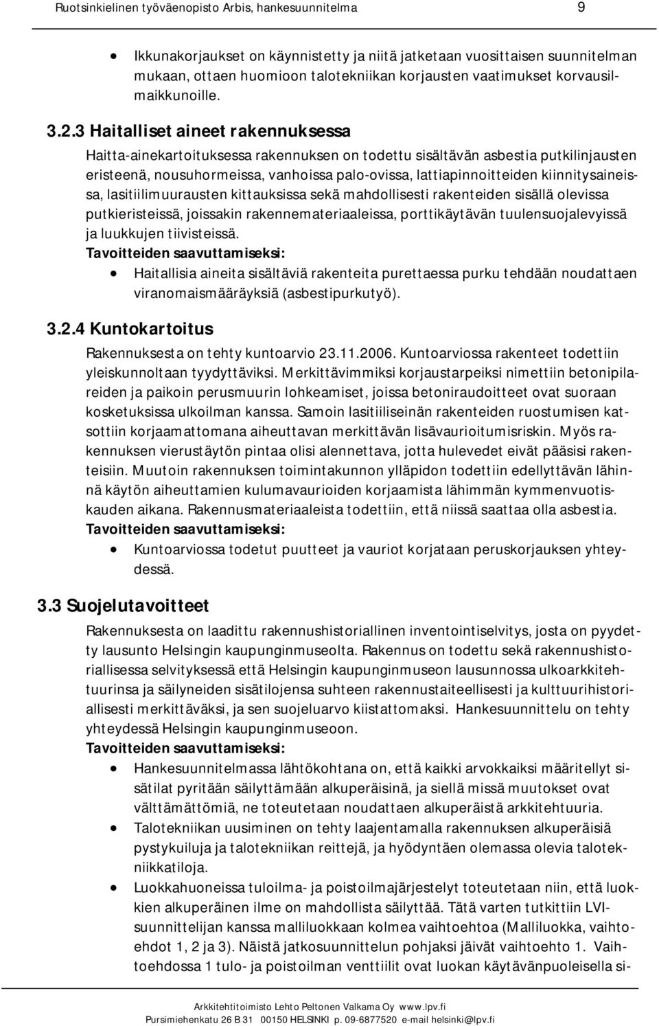 3 Haitalliset aineet rakennuksessa Haitta-ainekartoituksessa rakennuksen on todettu sisältävän asbestia putkilinjausten eristeenä, nousuhormeissa, vanhoissa palo-ovissa, lattiapinnoitteiden