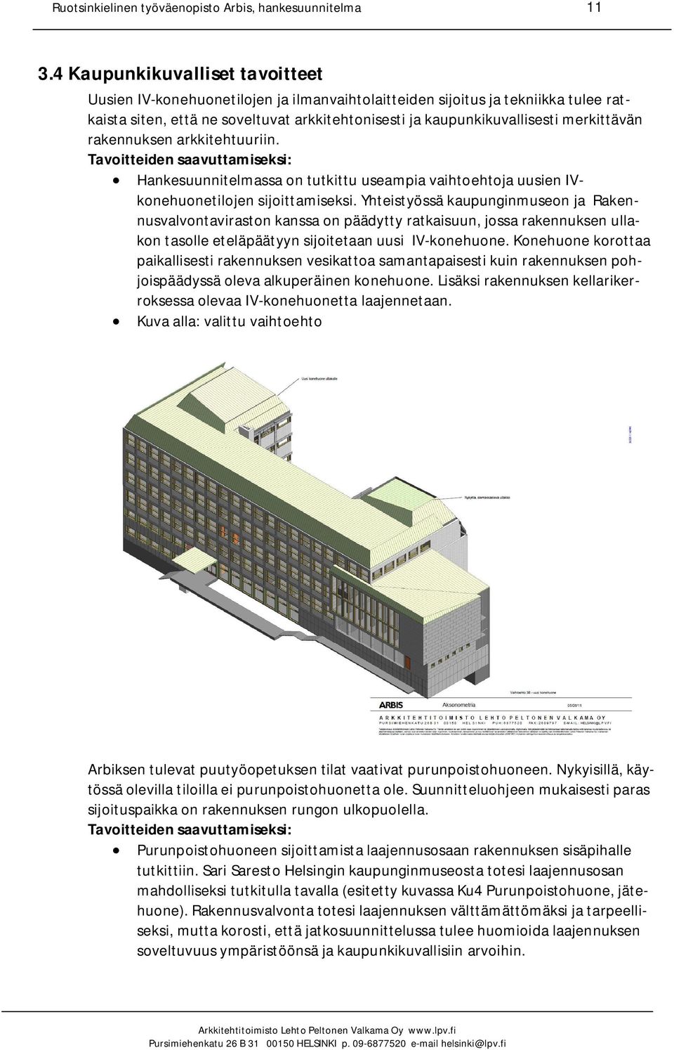 merkittävän rakennuksen arkkitehtuuriin. Hankesuunnitelmassa on tutkittu useampia vaihtoehtoja uusien IVkonehuonetilojen sijoittamiseksi.