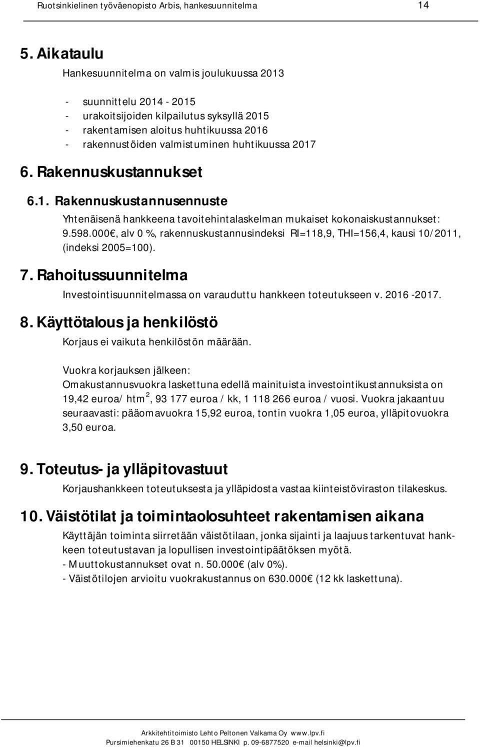 huhtikuussa 2017 6. Rakennuskustannukset 6.1. Rakennuskustannusennuste Yhtenäisenä hankkeena tavoitehintalaskelman mukaiset kokonaiskustannukset: 9.598.