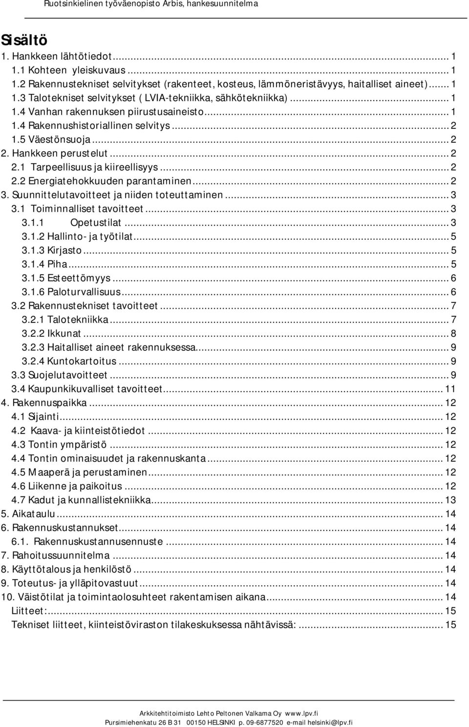 Hankkeen perustelut... 2 2.1 Tarpeellisuus ja kiireellisyys... 2 2.2 Energiatehokkuuden parantaminen... 2 3. Suunnittelutavoitteet ja niiden toteuttaminen... 3 3.1 Toiminnalliset tavoitteet... 3 3.1.1 Opetustilat.