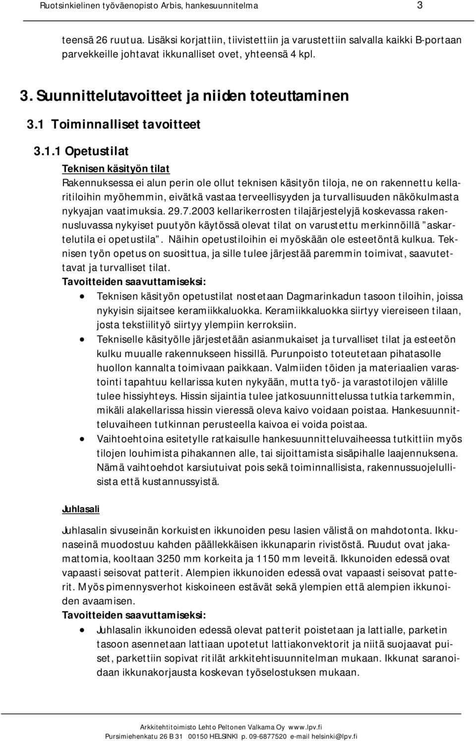 1 Toiminnalliset tavoitteet 3.1.1 Opetustilat Teknisen käsityön tilat Rakennuksessa ei alun perin ole ollut teknisen käsityön tiloja, ne on rakennettu kellaritiloihin myöhemmin, eivätkä vastaa