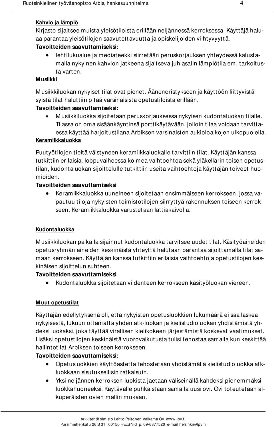 lehtilukualue ja mediateekki siirretään peruskorjauksen yhteydessä kalustamalla nykyinen kahvion jatkeena sijaitseva juhlasalin lämpiötila em. tarkoitusta varten.