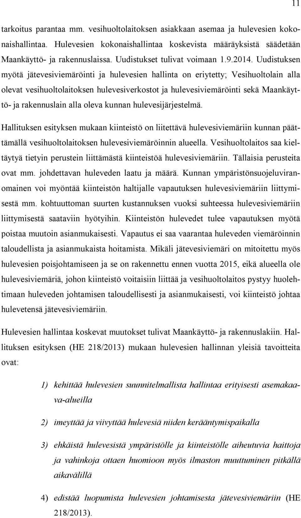 Uudistuksen myötä jätevesiviemäröinti ja hulevesien hallinta on eriytetty; Vesihuoltolain alla olevat vesihuoltolaitoksen hulevesiverkostot ja hulevesiviemäröinti sekä Maankäyttö- ja rakennuslain