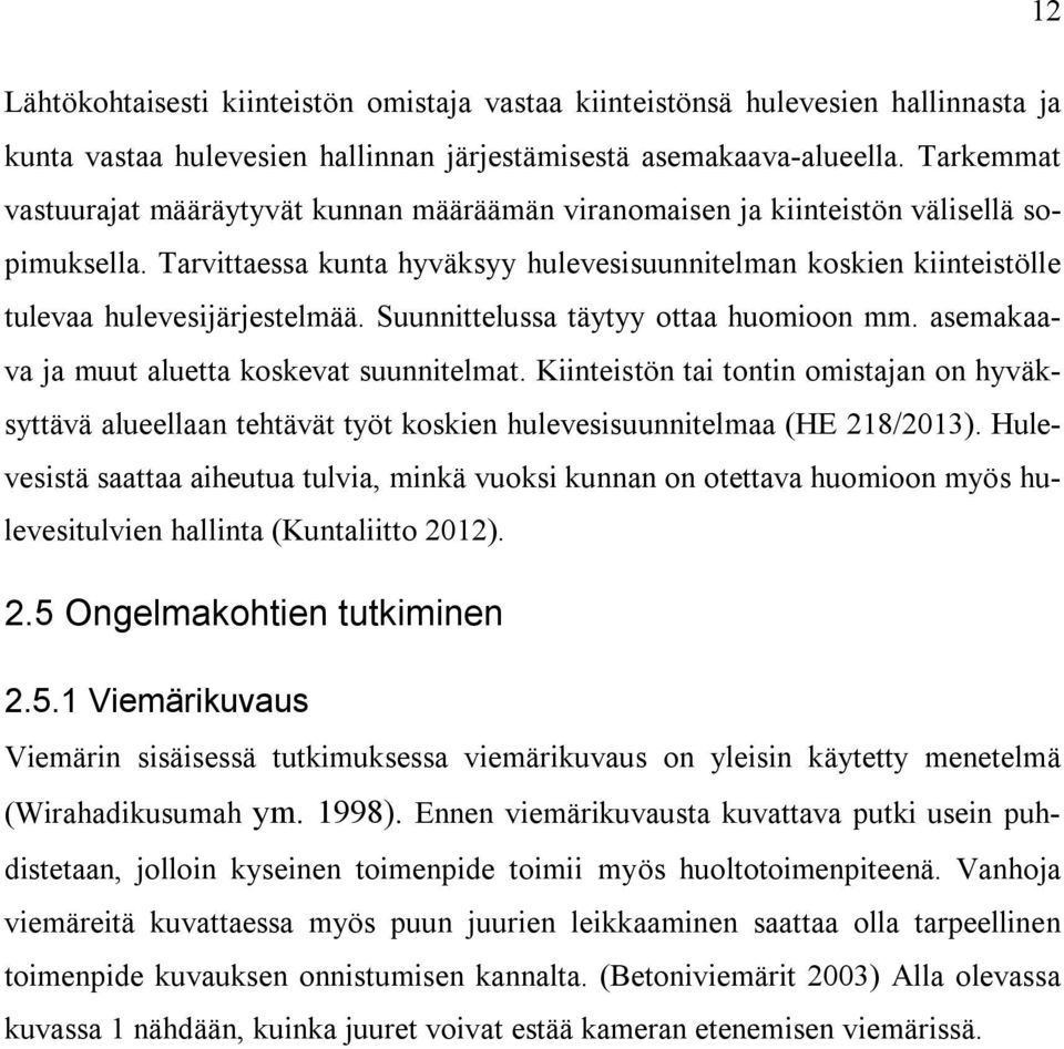 Tarvittaessa kunta hyväksyy hulevesisuunnitelman koskien kiinteistölle tulevaa hulevesijärjestelmää. Suunnittelussa täytyy ottaa huomioon mm. asemakaava ja muut aluetta koskevat suunnitelmat.