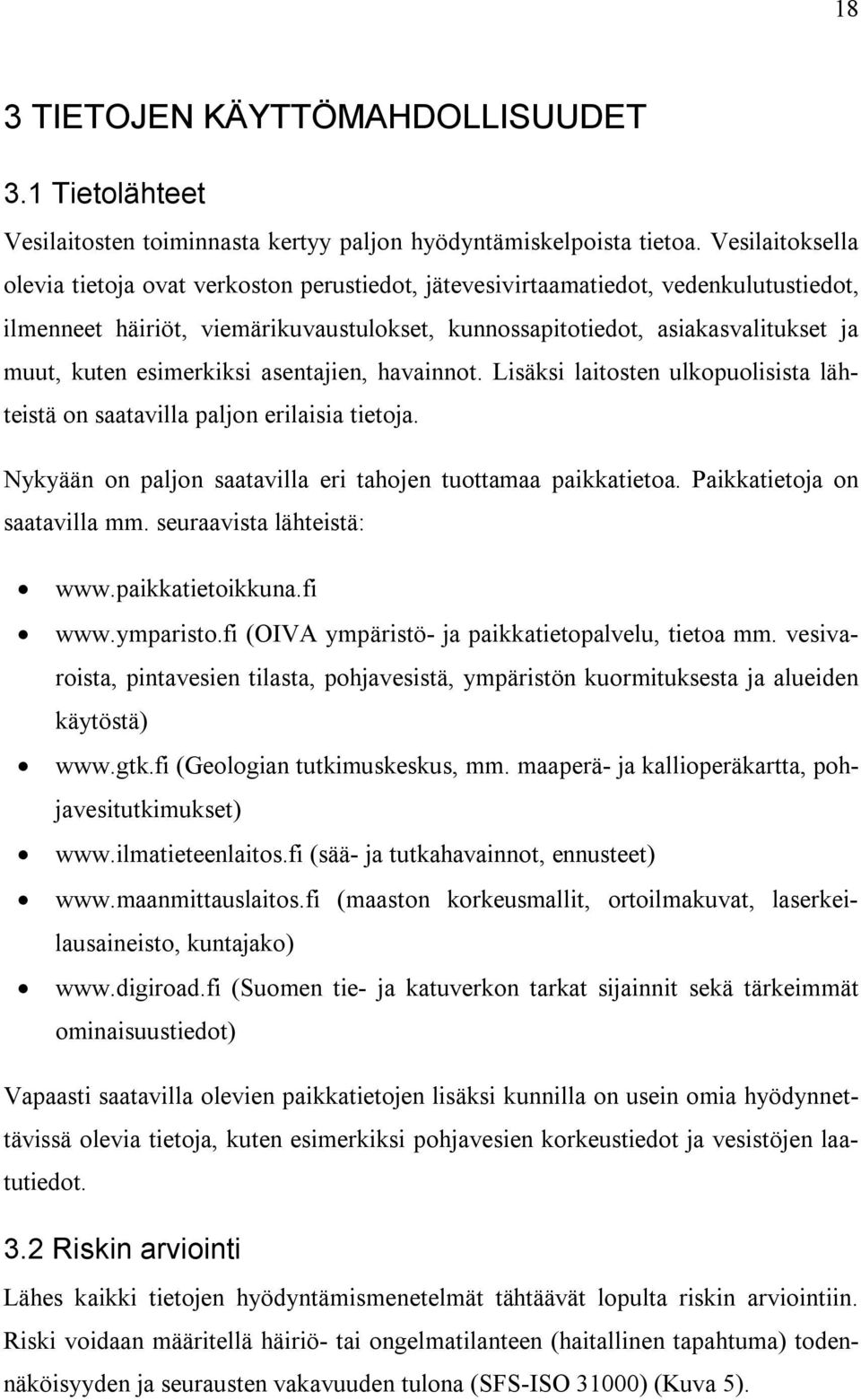 esimerkiksi asentajien, havainnot. Lisäksi laitosten ulkopuolisista lähteistä on saatavilla paljon erilaisia tietoja. Nykyään on paljon saatavilla eri tahojen tuottamaa paikkatietoa.