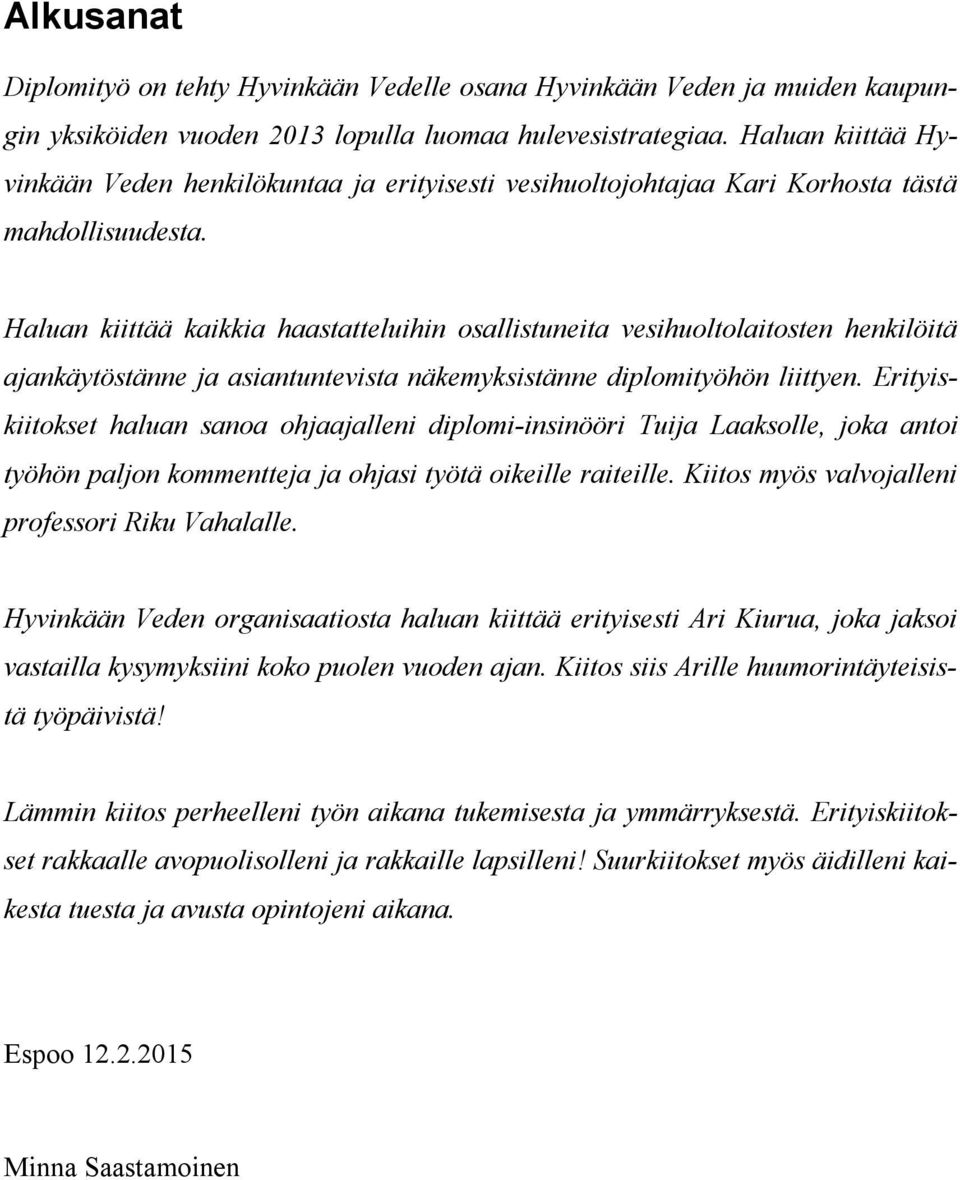 Haluan kiittää kaikkia haastatteluihin osallistuneita vesihuoltolaitosten henkilöitä ajankäytöstänne ja asiantuntevista näkemyksistänne diplomityöhön liittyen.