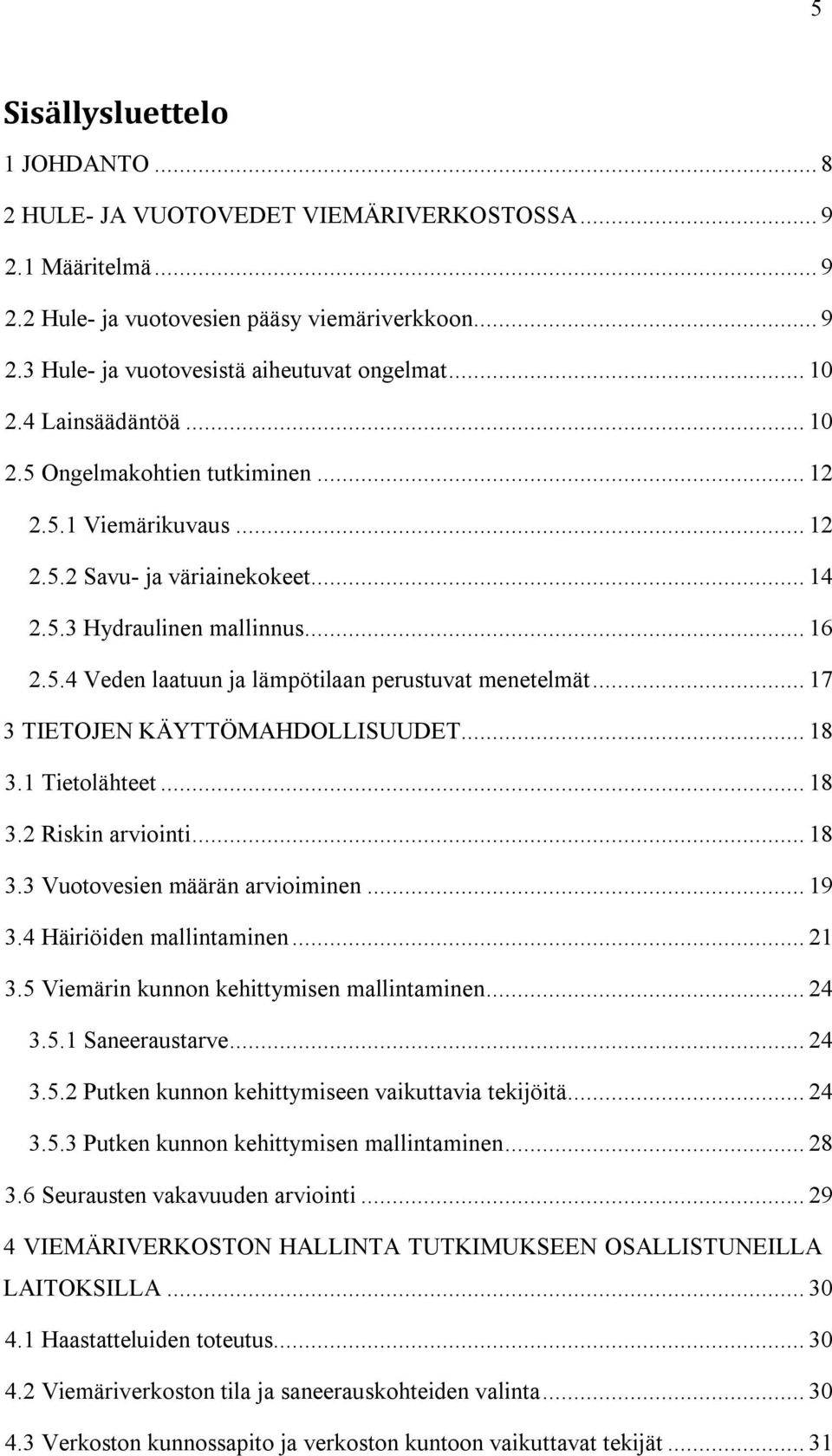 .. 17 3 TIETOJEN KÄYTTÖMAHDOLLISUUDET... 18 3.1 Tietolähteet... 18 3.2 Riskin arviointi... 18 3.3 Vuotovesien määrän arvioiminen... 19 3.4 Häiriöiden mallintaminen... 21 3.