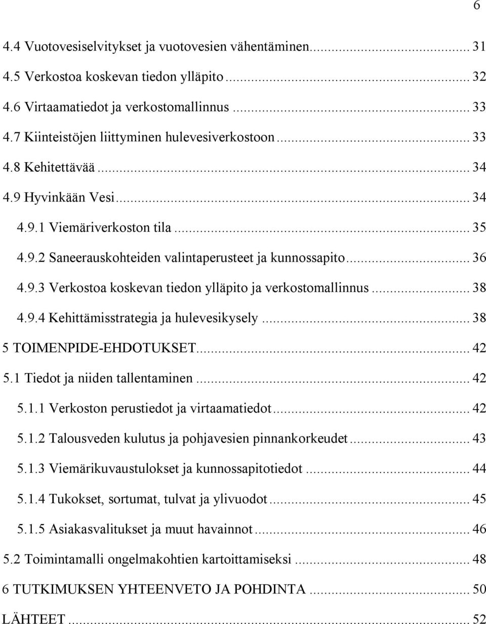 9.3 Verkostoa koskevan tiedon ylläpito ja verkostomallinnus... 38 4.9.4 Kehittämisstrategia ja hulevesikysely... 38 5 TOIMENPIDE-EHDOTUKSET... 42 5.1 Tiedot ja niiden tallentaminen... 42 5.1.1 Verkoston perustiedot ja virtaamatiedot.