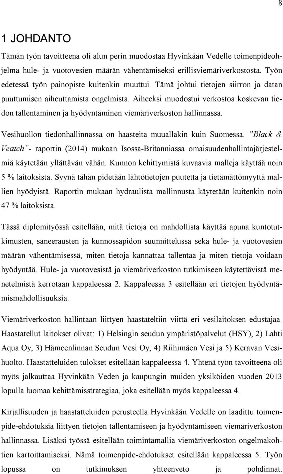 Aiheeksi muodostui verkostoa koskevan tiedon tallentaminen ja hyödyntäminen viemäriverkoston hallinnassa. Vesihuollon tiedonhallinnassa on haasteita muuallakin kuin Suomessa.