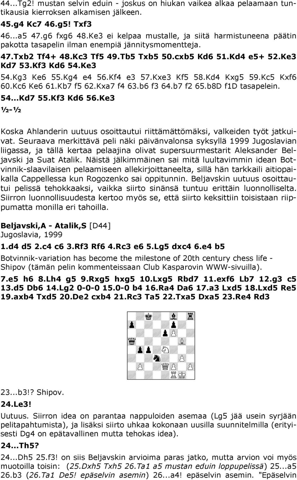 Kg3 Ke6 55.Kg4 e4 56.Kf4 e3 57.Kxe3 Kf5 58.Kd4 Kxg5 59.Kc5 Kxf6 60.Kc6 Ke6 61.Kb7 f5 62.Kxa7 f4 63.b6 f3 64.b7 f2 65.b8D f1d tasapelein. 54...Kd7 55.Kf3 Kd6 56.