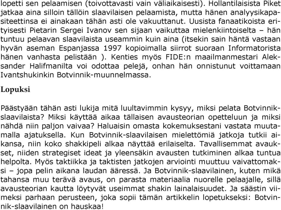 Uusista fanaatikoista erityisesti Pietarin Sergei Ivanov sen sijaan vaikuttaa mielenkiintoiselta hän tuntuu pelaavan slaavilaista useammin kuin aina (itsekin sain häntä vastaan hyvän aseman