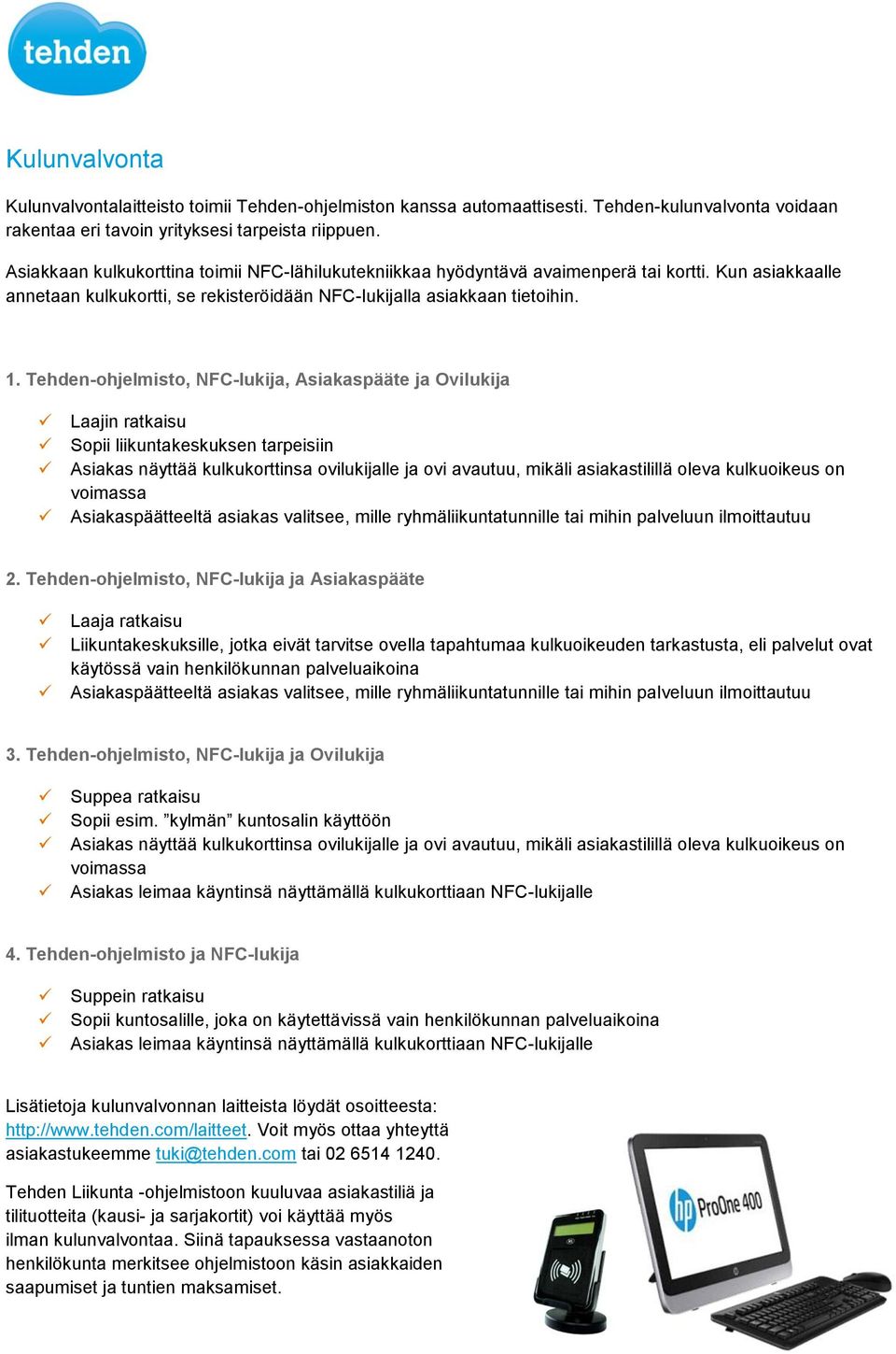 Tehden-ohjelmisto, NFC-lukija, Asiakaspääte ja Ovilukija Laajin ratkaisu Sopii liikuntakeskuksen tarpeisiin voimassa Asiakaspäätteeltä asiakas valitsee, mille ryhmäliikuntatunnille tai mihin