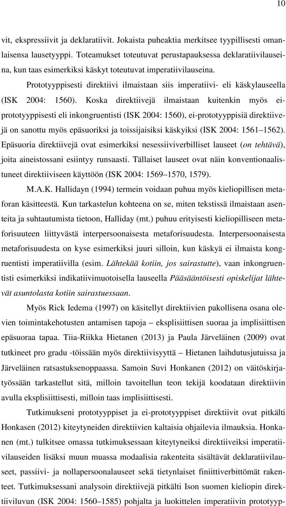 Prototyyppisesti direktiivi ilmaistaan siis imperatiivi eli käskylauseella (ISK 2004: 1560).