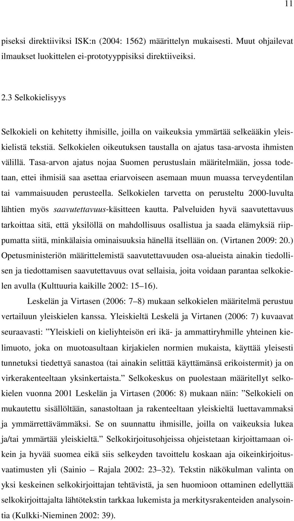 Tasa-arvon ajatus nojaa Suomen perustuslain määritelmään, jossa todetaan, ettei ihmisiä saa asettaa eriarvoiseen asemaan muun muassa terveydentilan tai vammaisuuden perusteella.