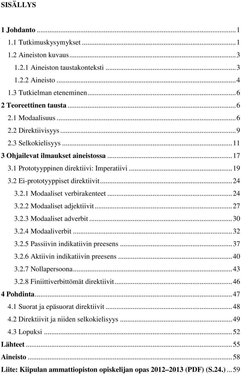 .. 24 3.2.2 Modaaliset adjektiivit... 27 3.2.3 Modaaliset adverbit... 30 3.2.4 Modaaliverbit... 32 3.2.5 Passiivin indikatiivin preesens... 37 3.2.6 Aktiivin indikatiivin preesens... 40 3.2.7 Nollapersoona.