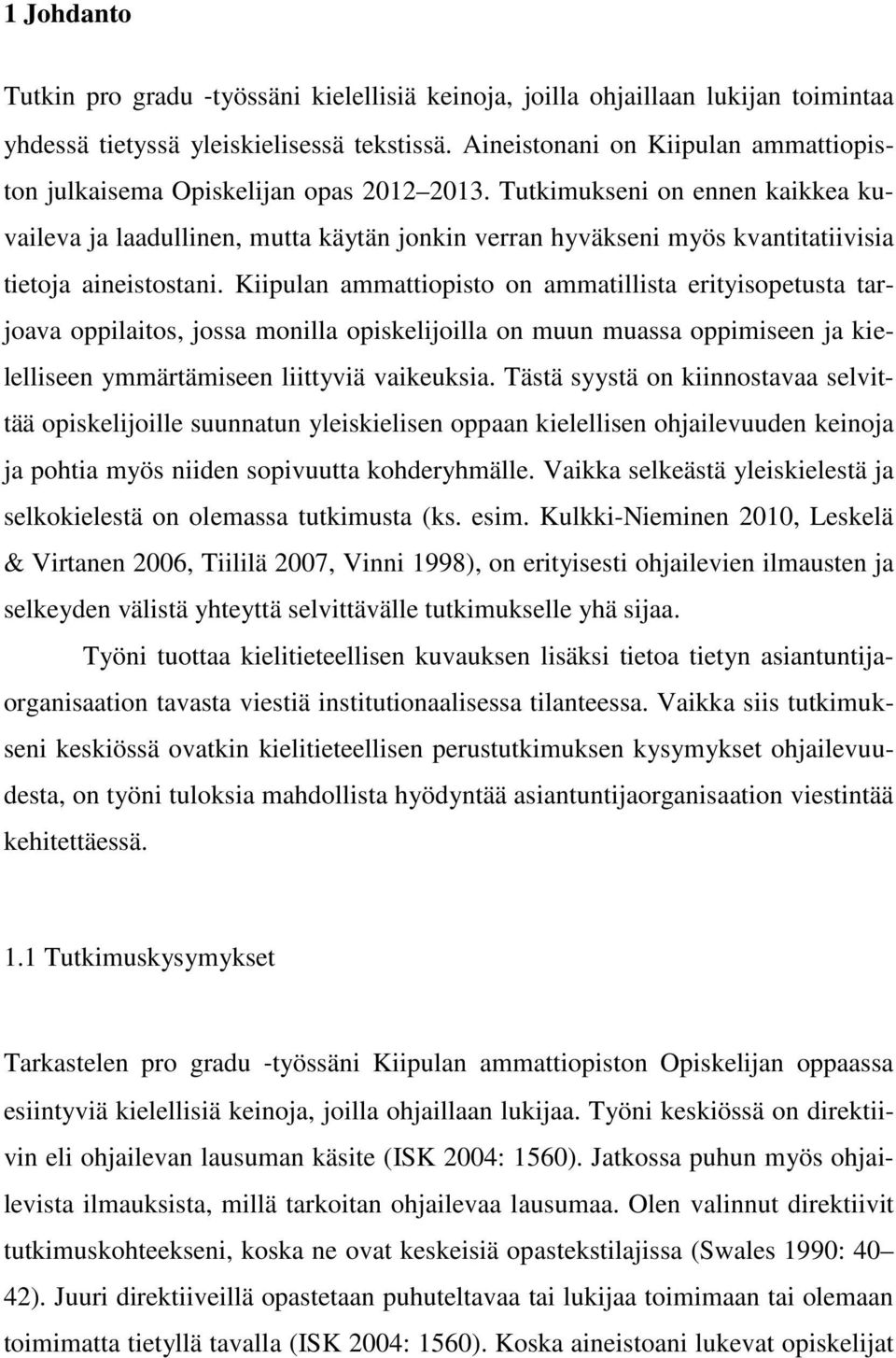 Tutkimukseni on ennen kaikkea kuvaileva ja laadullinen, mutta käytän jonkin verran hyväkseni myös kvantitatiivisia tietoja aineistostani.