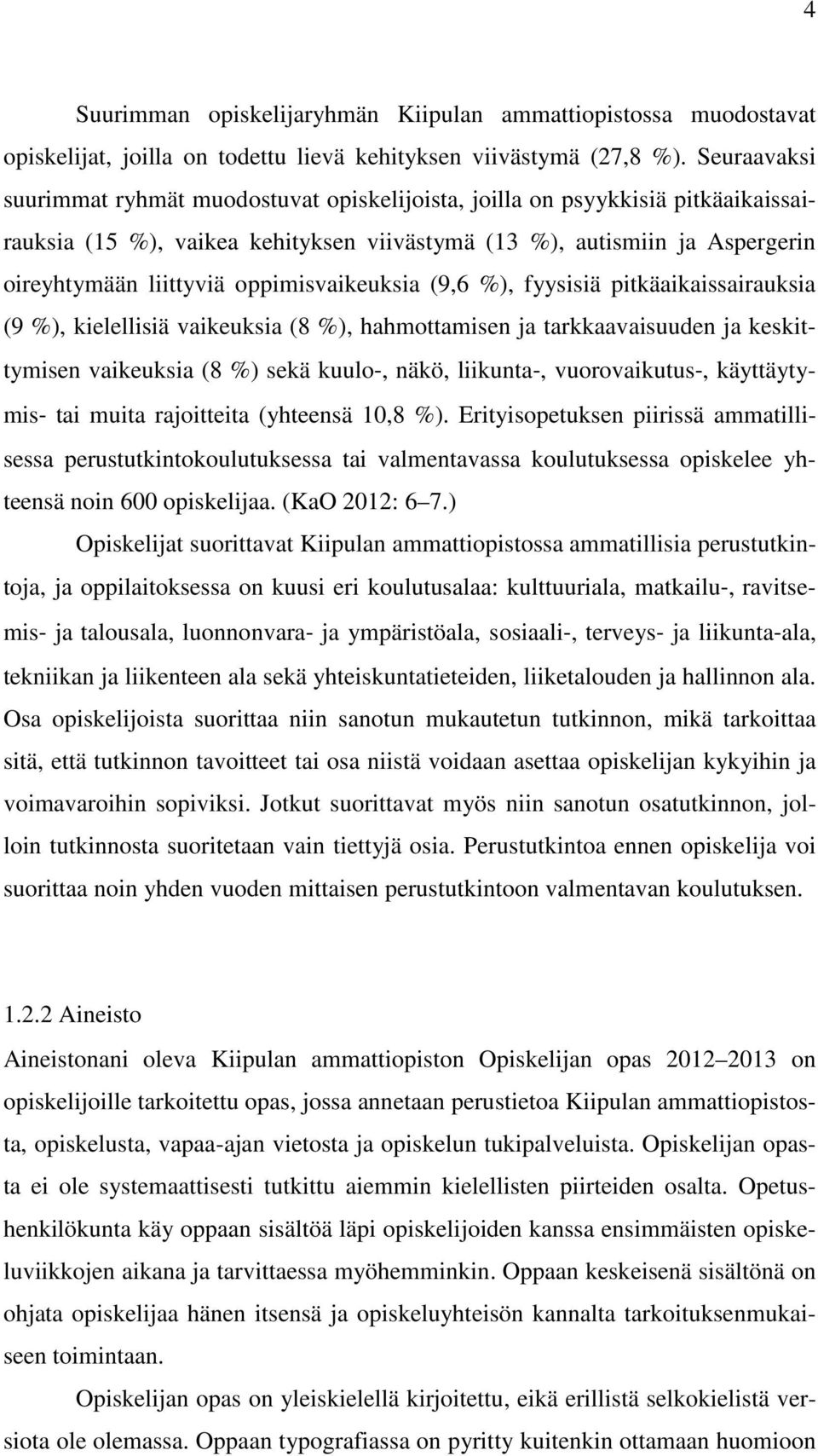 oppimisvaikeuksia (9,6 %), fyysisiä pitkäaikaissairauksia (9 %), kielellisiä vaikeuksia (8 %), hahmottamisen ja tarkkaavaisuuden ja keskittymisen vaikeuksia (8 %) sekä kuulo, näkö, liikunta,