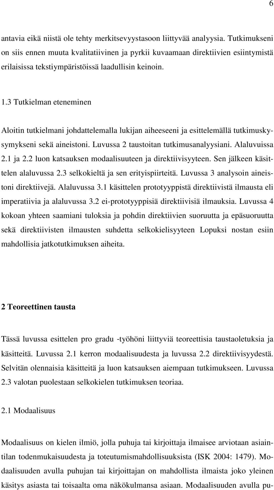 3 Tutkielman eteneminen Aloitin tutkielmani johdattelemalla lukijan aiheeseeni ja esittelemällä tutkimuskysymykseni sekä aineistoni. Luvussa 2 taustoitan tutkimusanalyysiani. Alaluvuissa 2.1 ja 2.