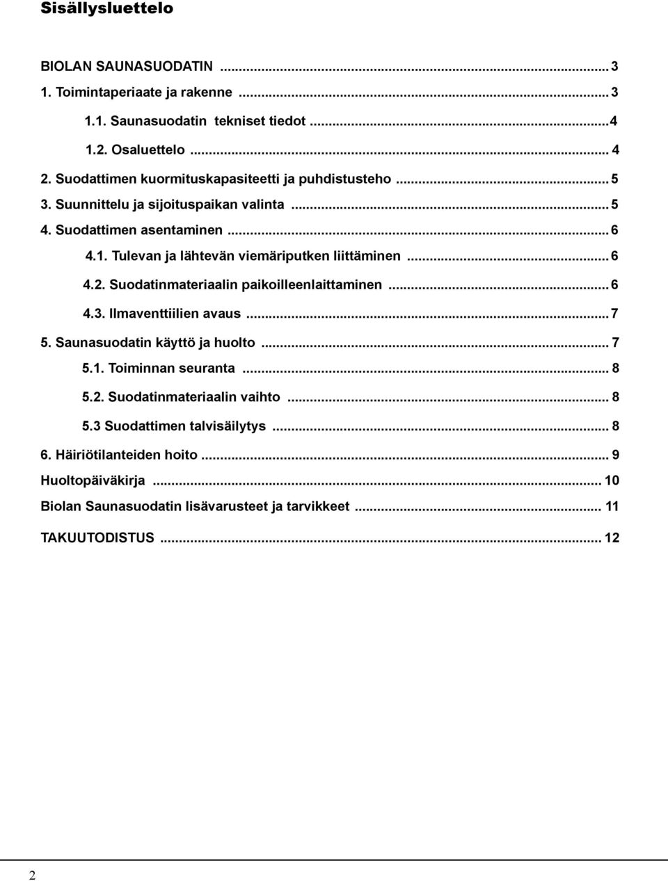 Tulevan ja lähtevän viemäriputken liittäminen...6 4.2. Suodatinmateriaalin paikoilleenlaittaminen...6 4.3. Ilmaventtiilien avaus...7 5. Saunasuodatin käyttö ja huolto.