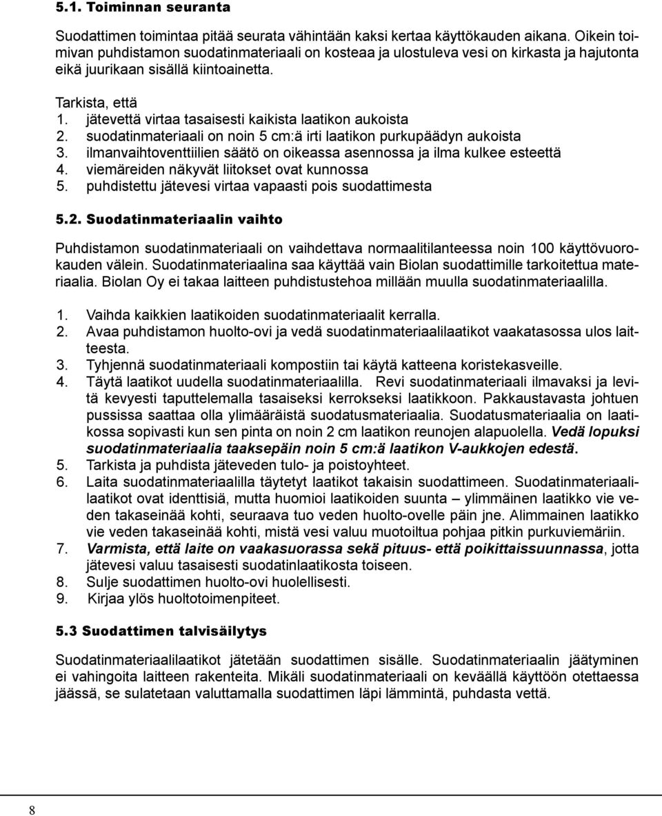 jätevettä virtaa tasaisesti kaikista laatikon aukoista 2. suodatinmateriaali on noin 5 cm:ä irti laatikon purkupäädyn aukoista 3.