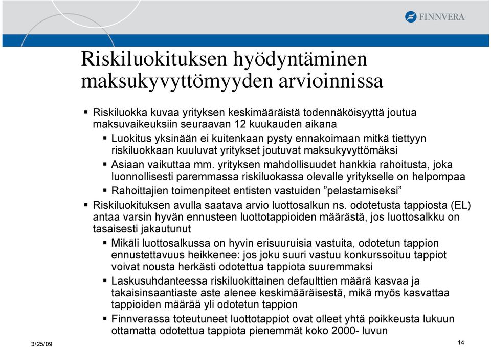 yrityksen mahdollisuudet hankkia rahoitusta, joka luonnollisesti paremmassa riskiluokassa olevalle yritykselle on helpompaa Rahoittajien toimenpiteet entisten vastuiden pelastamiseksi