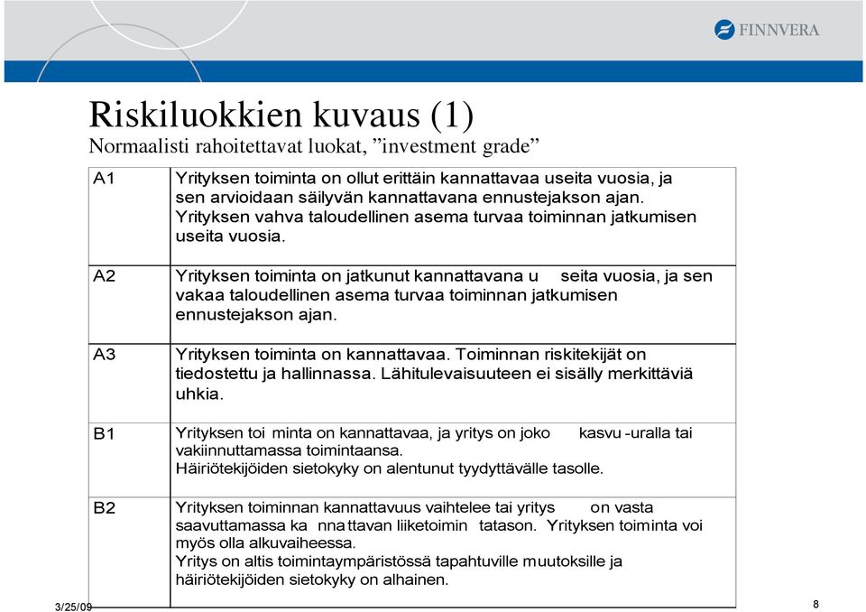 A2 Yrityksen toiminta on jatkunut kannattavana u seita vuosia, ja sen vakaa taloudellinen asema turvaa toiminnan jatkumisen ennustejakson ajan. A3 Yrityksen toiminta on kannattavaa.