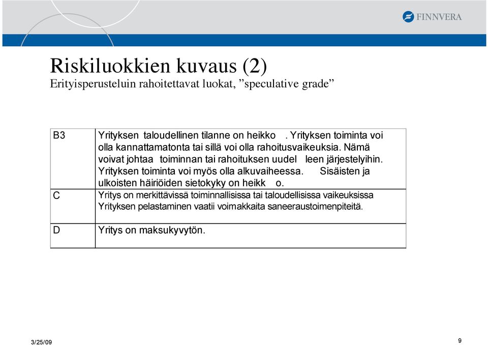 Nämä voivat johtaa toiminnan tai rahoituksen uudel leen järjestelyihin. Yrityksen toiminta voi myös olla alkuvaiheessa.