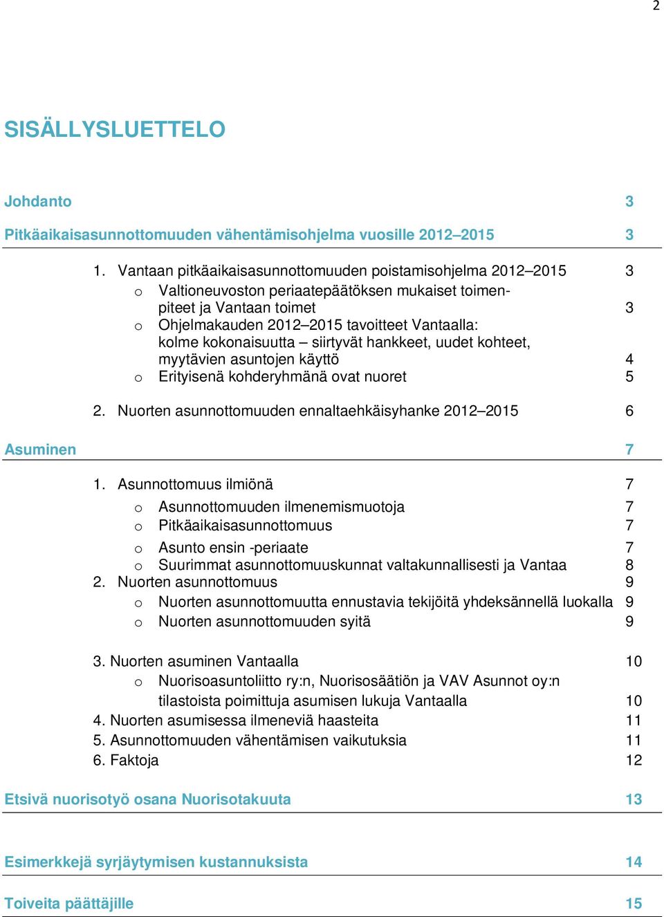 kokonaisuutta siirtyvät hankkeet, uudet kohteet, myytävien asuntojen käyttö 4 o Erityisenä kohderyhmänä ovat nuoret 5 2. Nuorten asunnottomuuden ennaltaehkäisyhanke 2012 2015 6 Asuminen 7 1.