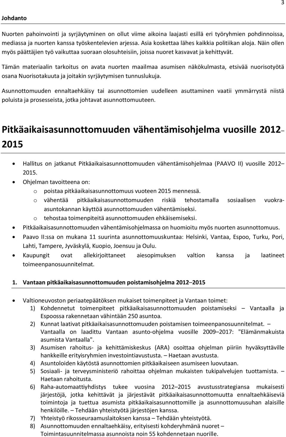 Tämän materiaalin tarkoitus on avata nuorten maailmaa asumisen näkökulmasta, etsivää nuorisotyötä osana Nuorisotakuuta ja joitakin syrjäytymisen tunnuslukuja.