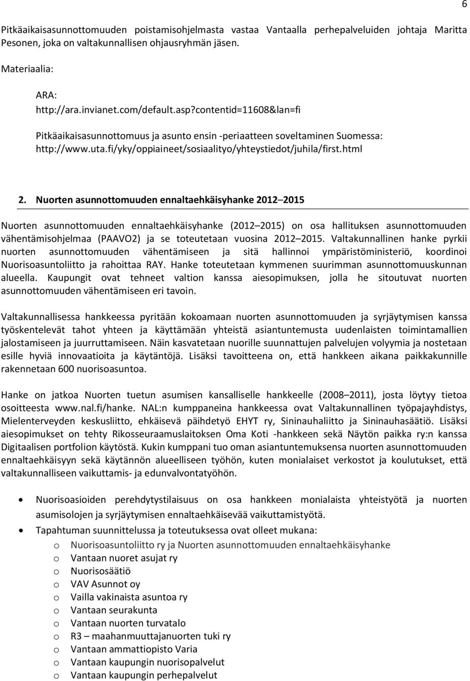 Nuorten asunnottomuuden ennaltaehkäisyhanke 2012 2015 Nuorten asunnottomuuden ennaltaehkäisyhanke (2012 2015) on osa hallituksen asunnottomuuden vähentämisohjelmaa (PAAVO2) ja se toteutetaan vuosina