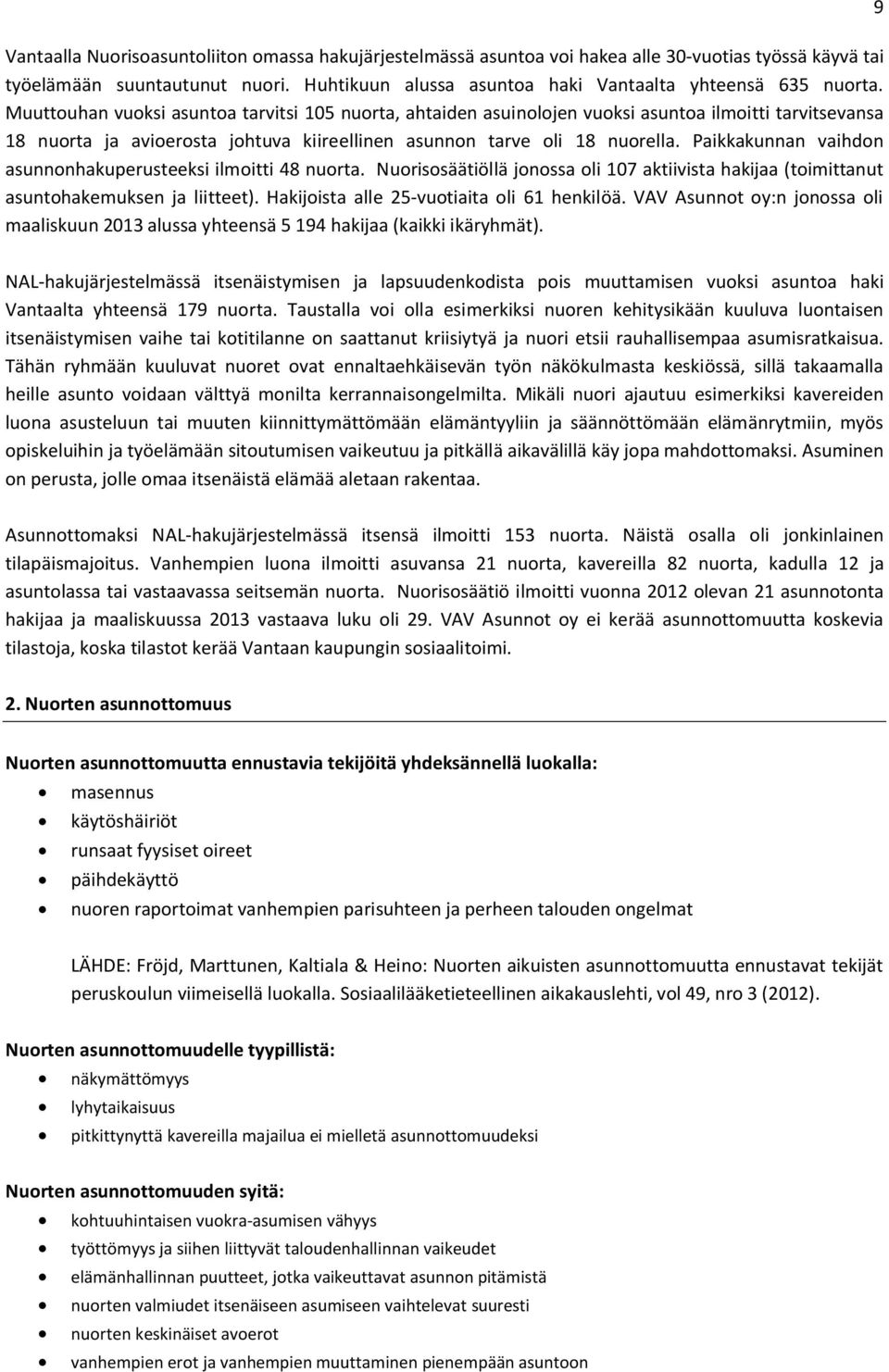 Paikkakunnan vaihdon asunnonhakuperusteeksi ilmoitti 48 nuorta. Nuorisosäätiöllä jonossa oli 107 aktiivista hakijaa (toimittanut asuntohakemuksen ja liitteet).