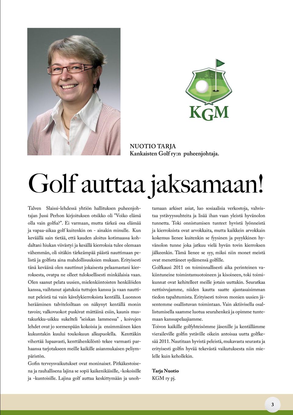 . Ei varmaan, mutta tärkeä osa elämää ja vapaa-aikaa golf kuitenkin on - ainakin minulle.