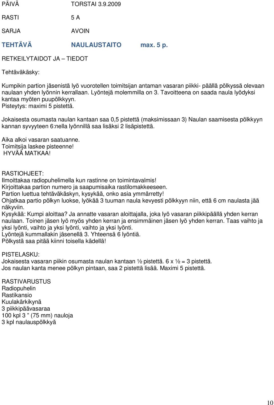 Lyöntejä molemmilla on 3. Tavoitteena on saada naula lyödyksi kantaa myöten puupölkkyyn. Pisteytys: maximi 5 pistettä.