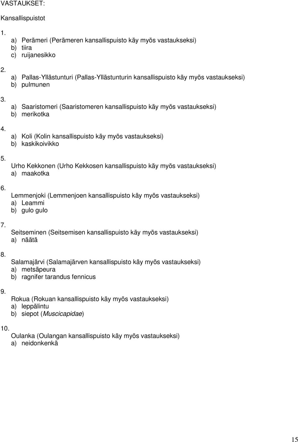 (Saaristomeren kansallispuisto käy myös vastaukseksi) b) merikotka a) Koli (Kolin kansallispuisto käy myös vastaukseksi) b) kaskikoivikko Urho Kekkonen (Urho Kekkosen kansallispuisto käy myös