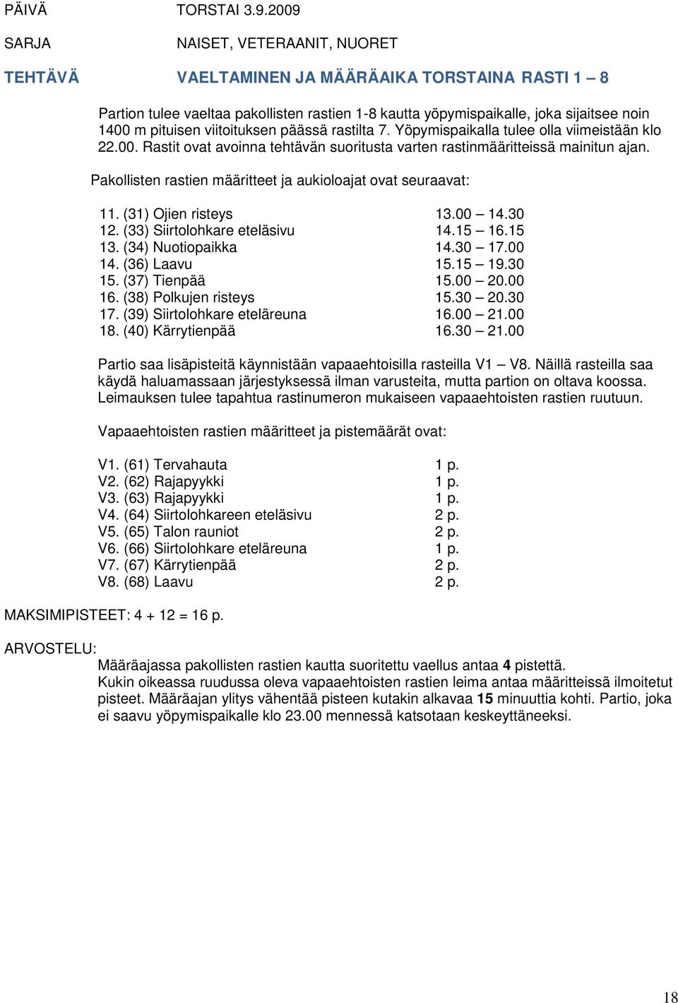 päässä rastilta 7. Yöpymispaikalla tulee olla viimeistään klo 22.00. Rastit ovat avoinna tehtävän suoritusta varten rastinmääritteissä mainitun ajan.