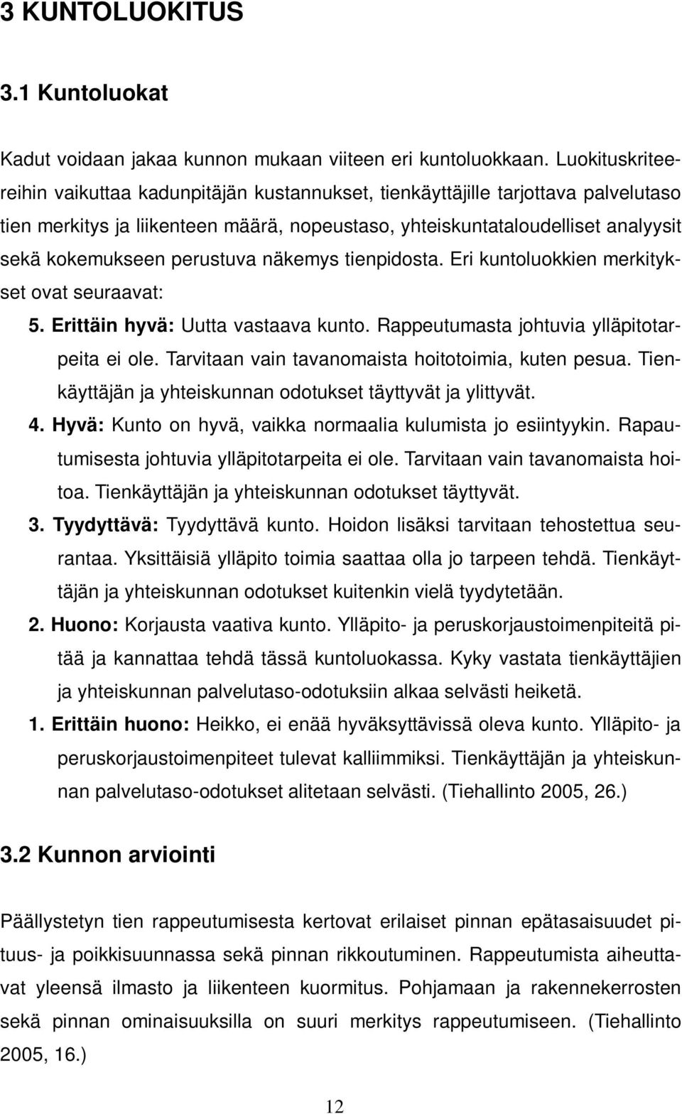 perustuva näkemys tienpidosta. Eri kuntoluokkien merkitykset ovat seuraavat: 5. Erittäin hyvä: Uutta vastaava kunto. Rappeutumasta johtuvia ylläpitotarpeita ei ole.