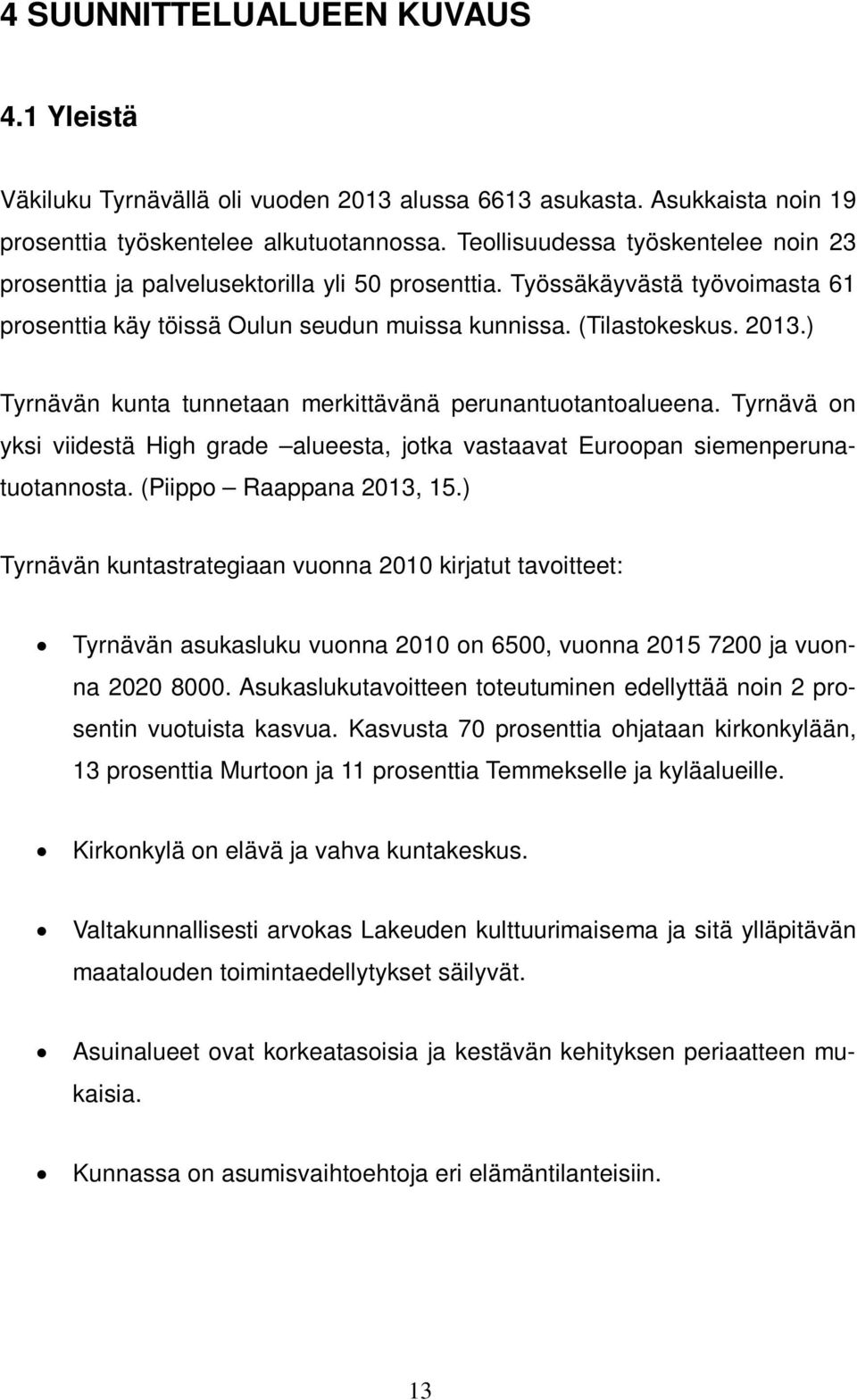 ) Tyrnävän kunta tunnetaan merkittävänä perunantuotantoalueena. Tyrnävä on yksi viidestä High grade alueesta, jotka vastaavat Euroopan siemenperunatuotannosta. (Piippo Raappana 2013, 15.