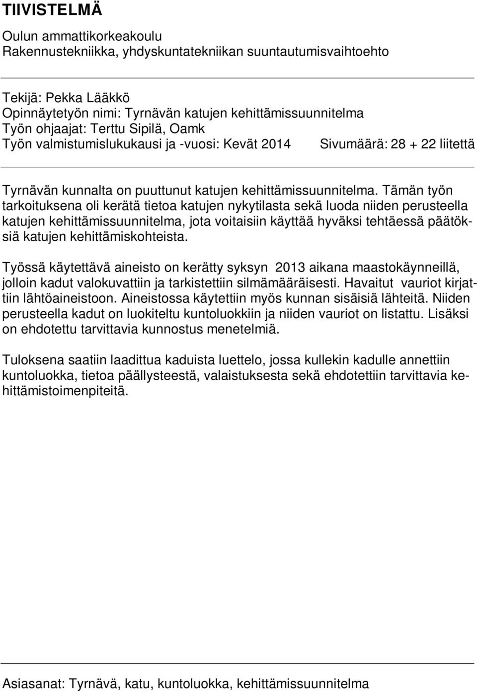 Tämän työn tarkoituksena oli kerätä tietoa katujen nykytilasta sekä luoda niiden perusteella katujen kehittämissuunnitelma, jota voitaisiin käyttää hyväksi tehtäessä päätöksiä katujen