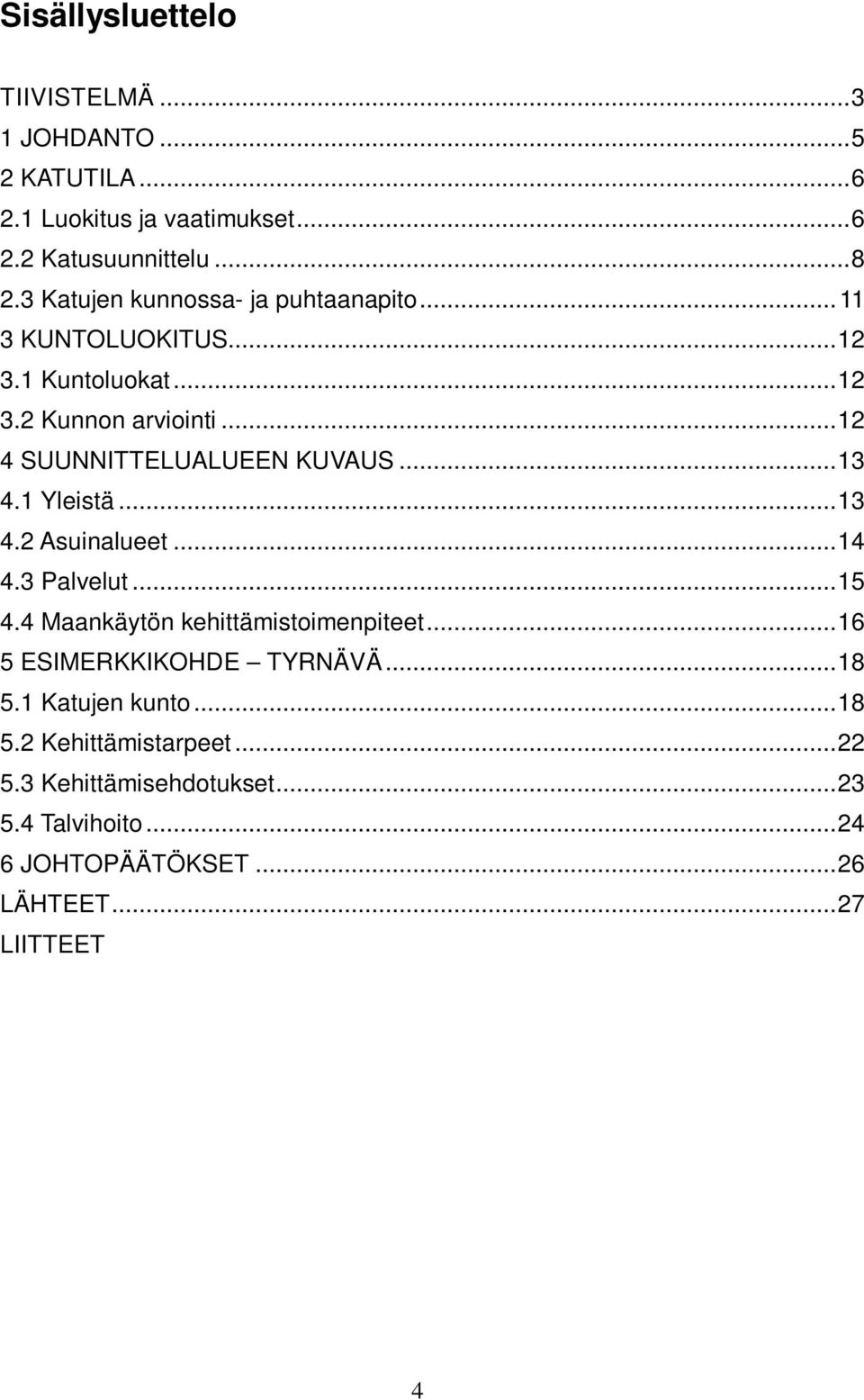 .. 13 4.1 Yleistä... 13 4.2 Asuinalueet... 14 4.3 Palvelut... 15 4.4 Maankäytön kehittämistoimenpiteet... 16 5 ESIMERKKIKOHDE TYRNÄVÄ... 18 5.